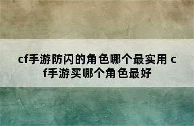 cf手游防闪的角色哪个最实用 cf手游买哪个角色最好